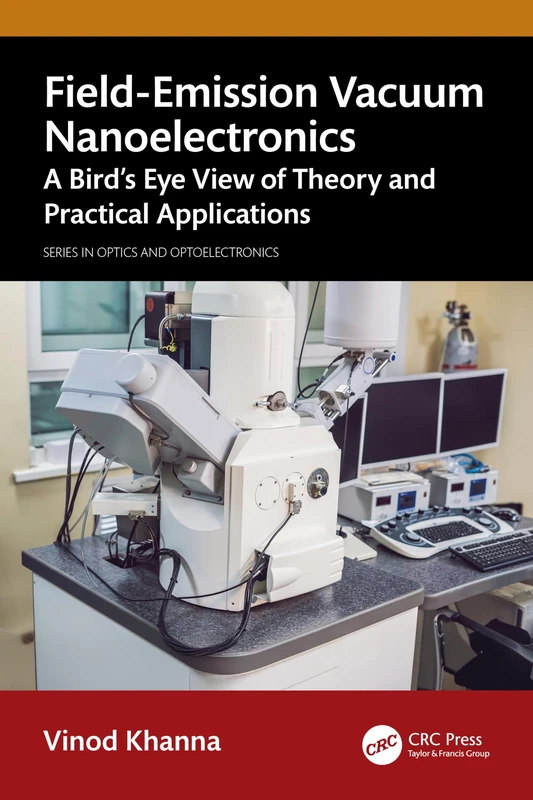 Field-Emission Vacuum Nanoelectronics: A Bird’s Eye View of Theory and Practical Applications (Series in Optics and Optoelectronics)
