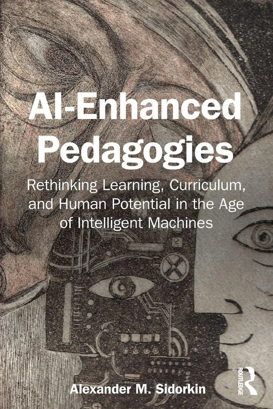 AI-Enhanced Pedagogies: Rethinking Learning, Curriculum, and Human Potential in the Age of Intelligent Machines
