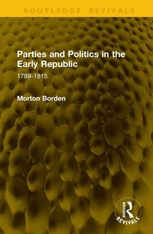 Parties and Politics in the Early Republic: 1789-1815 (Routledge Revivals)