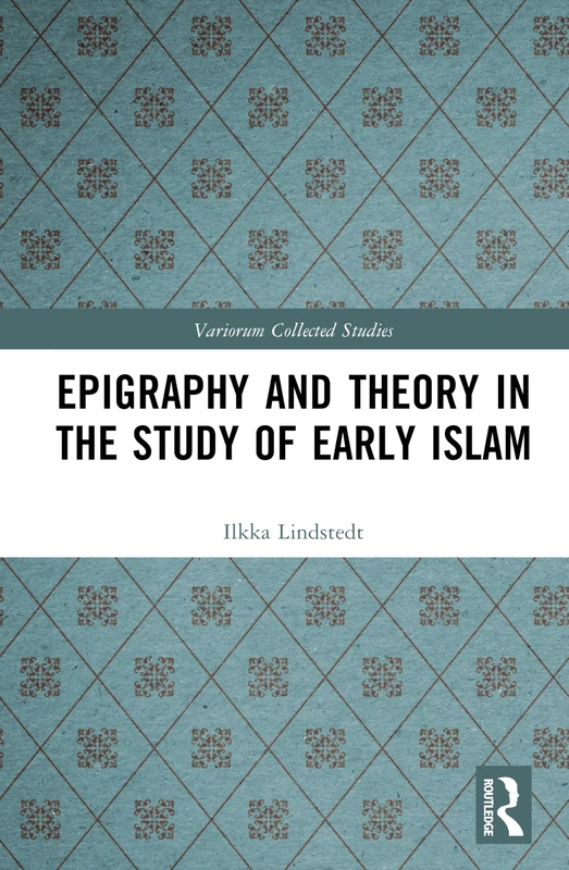 Epigraphy and Theory in the Study of Early Islam (Variorum Collected Studies)
