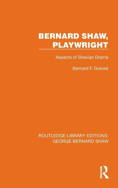 Bernard Shaw, Playwright: Aspects of Shavian Drama (Routledge Library Editions: George Bernard Shaw)