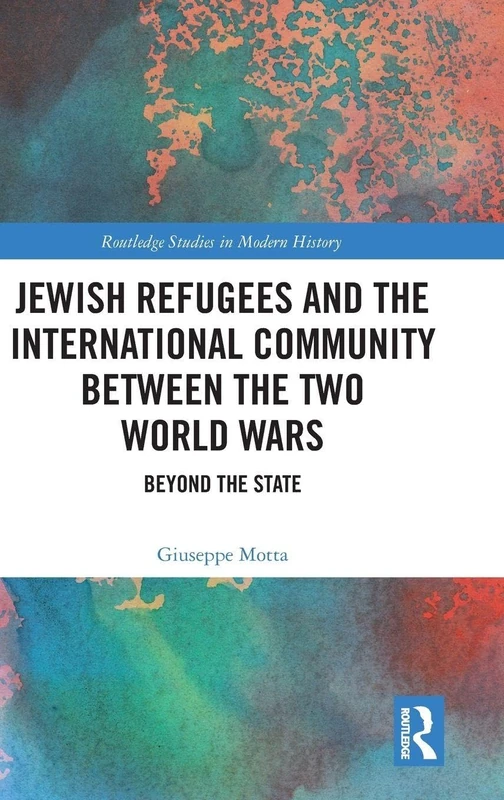 Jewish Refugees and the International Community between the Two World Wars: Beyond the State (Routledge Studies in Modern History)