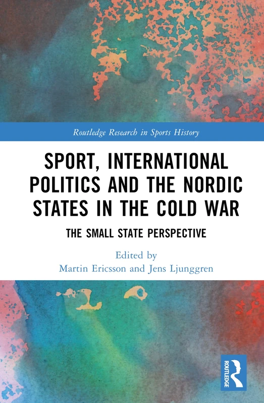 Sport, International Politics and the Nordic States in the Cold War: The Small State Perspective (Routledge Research in Sports History) - Image 1
