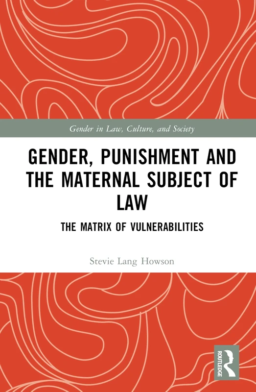 Gender, Punishment and the Maternal Subject of Law: The Matrix of Vulnerabilities (Gender in Law, Culture, and Society)
