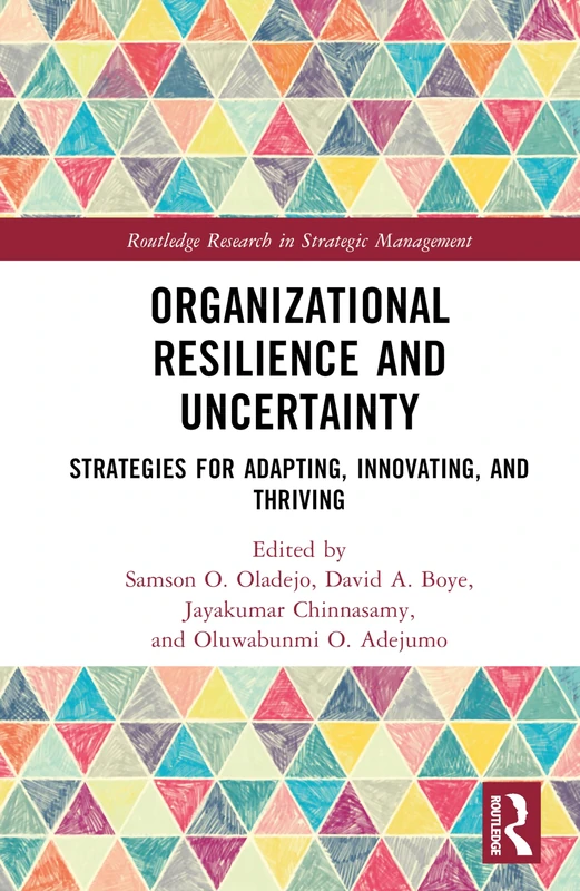 Organizational Resilience and Uncertainty: Strategies for Adapting, Innovating, and Thriving (Routledge Research in Strategic Management)