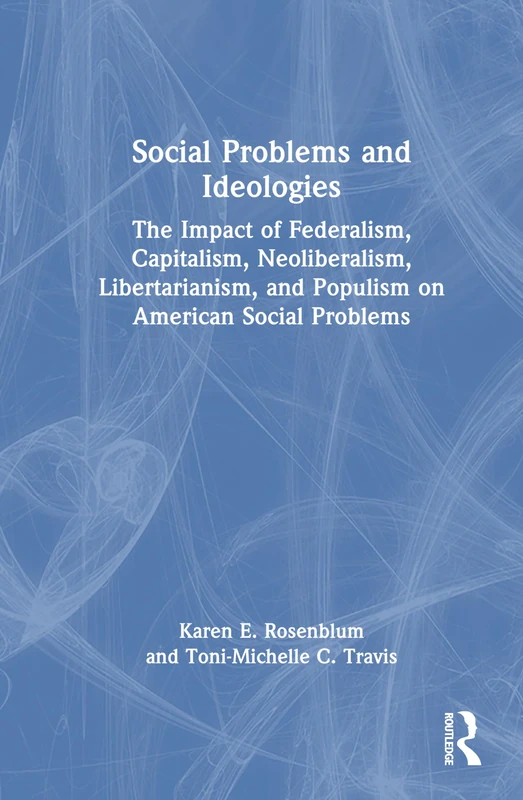 Social Problems and Ideologies: The Impact of Federalism, Capitalism, Neoliberalism, Libertarianism, and Populism on American Social Problems