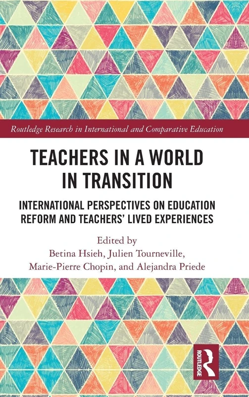 Teachers in a World in Transition: International Perspectives on Education Reform and Teachers’ Lived Experiences (Routledge Research in International and Comparative Education)