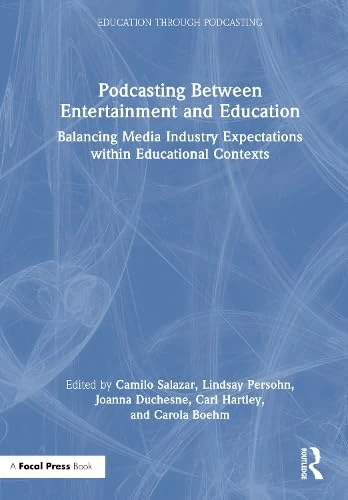 Podcasting Between Entertainment and Education: Balancing Media Industry Expectations within Educational Contexts (Education Through Podcasting)