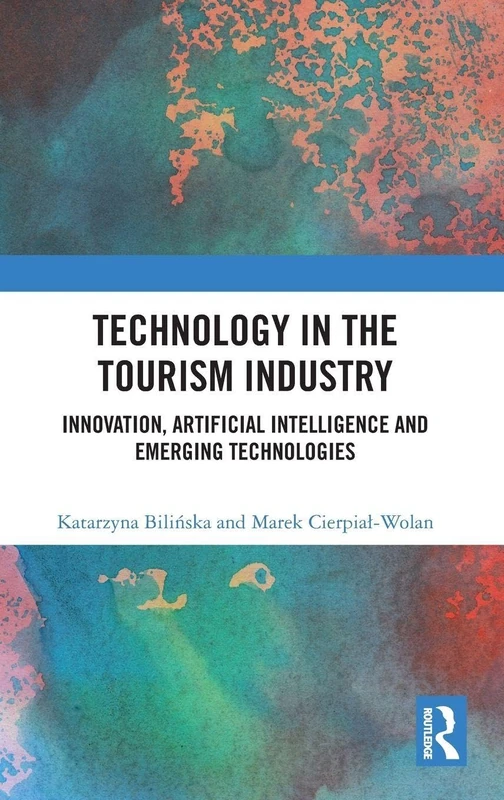 Technology in the Tourism Industry: Innovation, Artificial Intelligence and Emerging Technologies (Routledge Studies in Innovation, Organizations and Technology)