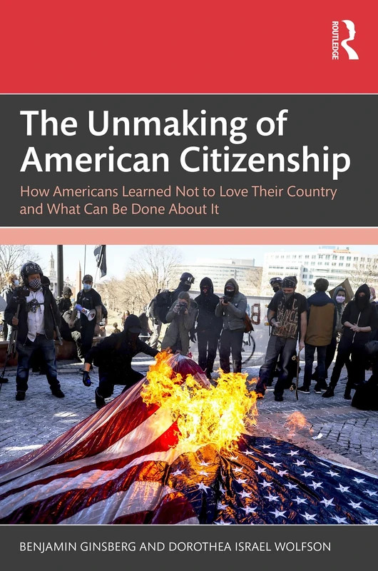 The Unmaking of American Citizenship: How Americans Learned Not to Love Their Country and What Can Be Done About It