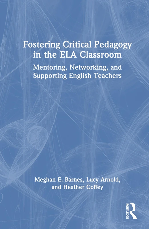 Fostering Critical Pedagogy in the ELA Classroom: Mentoring, Networking, and Supporting English Teachers