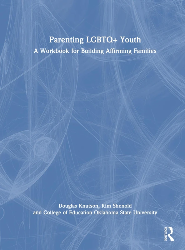 Parenting LGBTQ+ Youth: A Workbook for Building Affirming Families