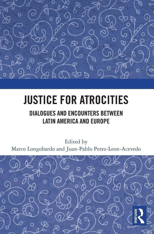 Justice for Atrocities: Dialogues and Encounters between Latin America and Europe