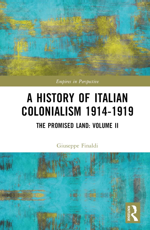 A History of Italian Colonialism 1914-1919: The Promised Land: Volume II: 2 (Empires in Perspective)