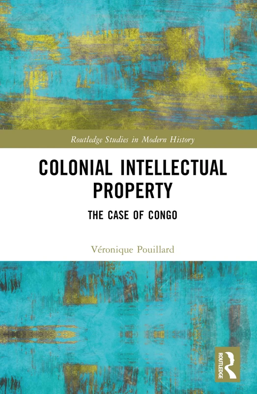 Colonial Intellectual Property: The Case of Congo (Routledge Studies in Modern History) - Image 1