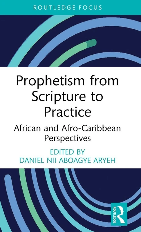 Prophetism from Scripture to Practice: African and Afro-Caribbean Perspectives (Routledge Focus on Religion)