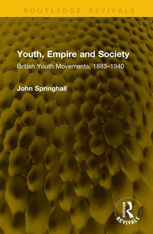 Youth, Empire and Society: British Youth Movements, 1883–1940 (Routledge Revivals)