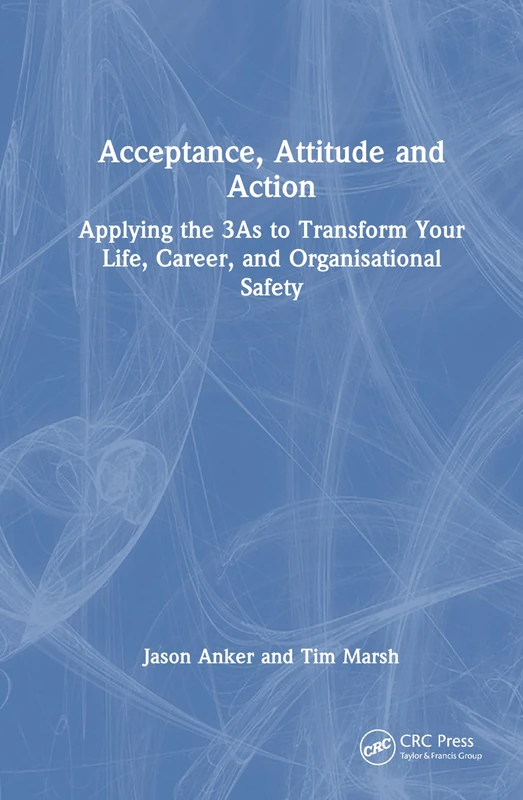 Acceptance, Attitude and Action: Applying the 3As to Transform Your Life, Career, and Organisational Safety - Image 1