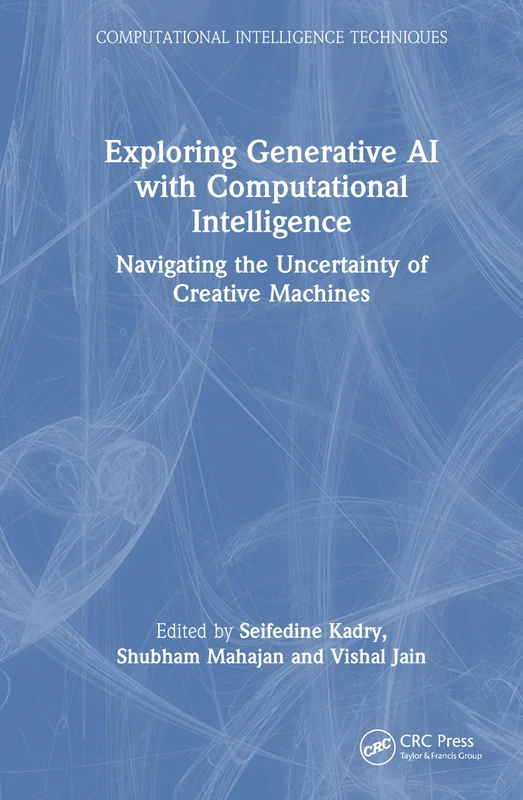 Exploring Generative AI with Computational Intelligence: Navigating the Uncertainty of Creative Machines (Computational Intelligence Techniques)