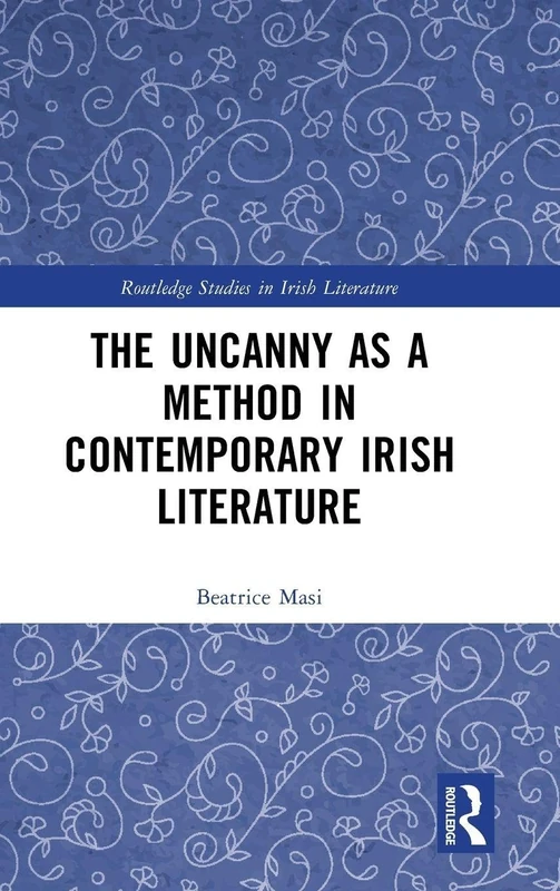 The Uncanny as a Method in Contemporary Irish Literature (Routledge Studies in Irish Literature)