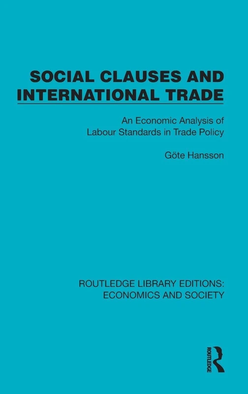 Social Clauses and International Trade: An Economic Analysis of Labour Standards in Trade Policy (Routledge Library Editions: Economics and Society)