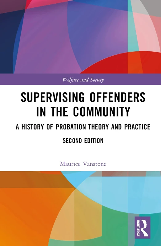 Supervising Offenders in the Community: A History of Probation Theory and Practice (Welfare and Society)