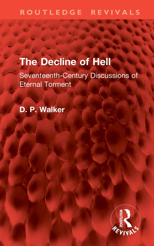 The Decline of Hell: Seventeenth-Century Discussions of Eternal Torment (Routledge Revivals)