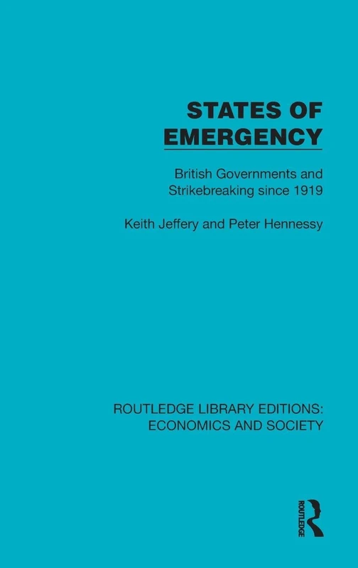 States of Emergency: British Governments and Strikebreaking since 1919 (Routledge Library Editions: Economics and Society)