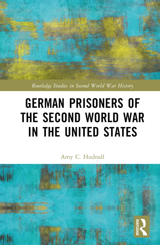 German Prisoners of the Second World War in the United States (Routledge Studies in Second World War History)