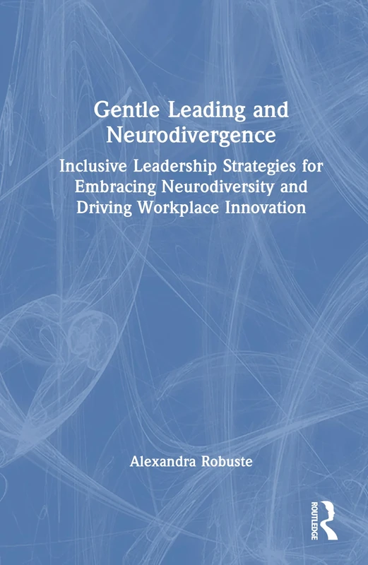 Gentle Leading and Neurodivergence: Inclusive Leadership Strategies for Embracing Neurodiversity and Driving Workplace Innovation