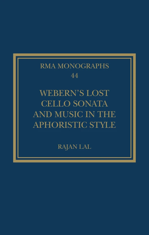 Webern’s Lost Cello Sonata and Music in the Aphoristic Style (Royal Musical Association Monographs)