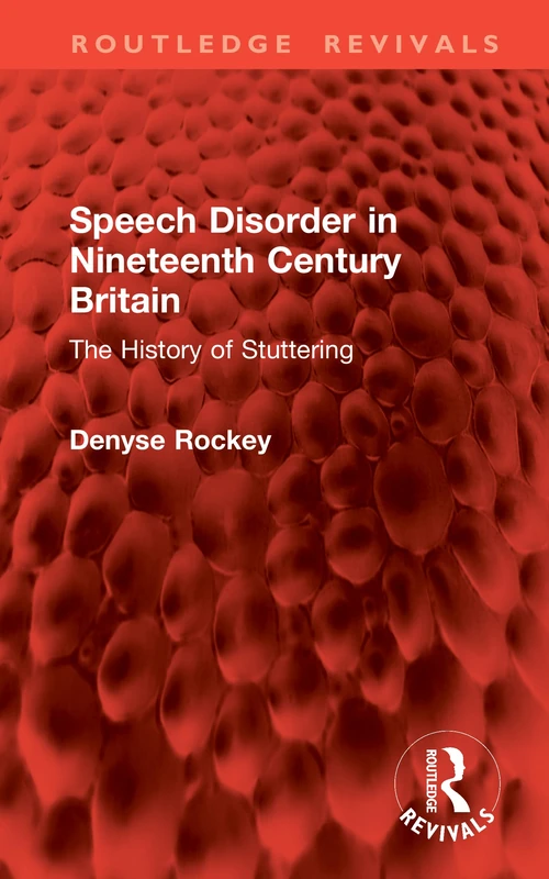 Speech Disorder in Nineteenth Century Britain: The History of Stuttering (Routledge Revivals)