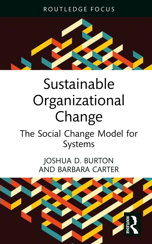 Sustainable Organizational Change: The Social Change Model for Systems (Routledge Focus on Business and Management)