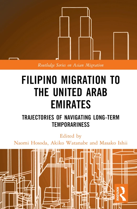 Filipino Migration to the United Arab Emirates: Trajectories of Navigating Long-term Temporariness (Routledge Series on Asian Migration)