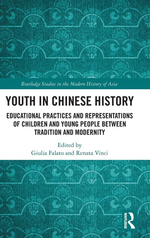 Youth in Chinese History: Educational Practices and Representations of Children and Young People Between Tradition and Modernity (Routledge Studies in the Modern History of Asia)