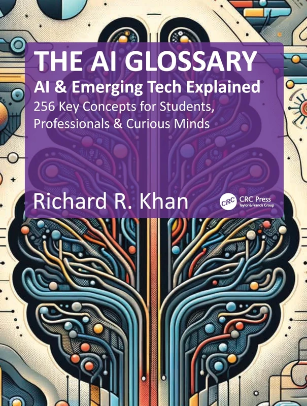 The AI Glossary: AI and Emerging Tech Explained - 256 Key Concepts for Students, Professionals & Curious Minds