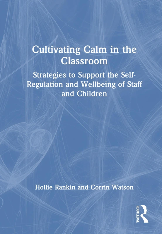 Cultivating Calm in the Classroom: Strategies to Support the Regulation and Wellbeing of Staff and Children