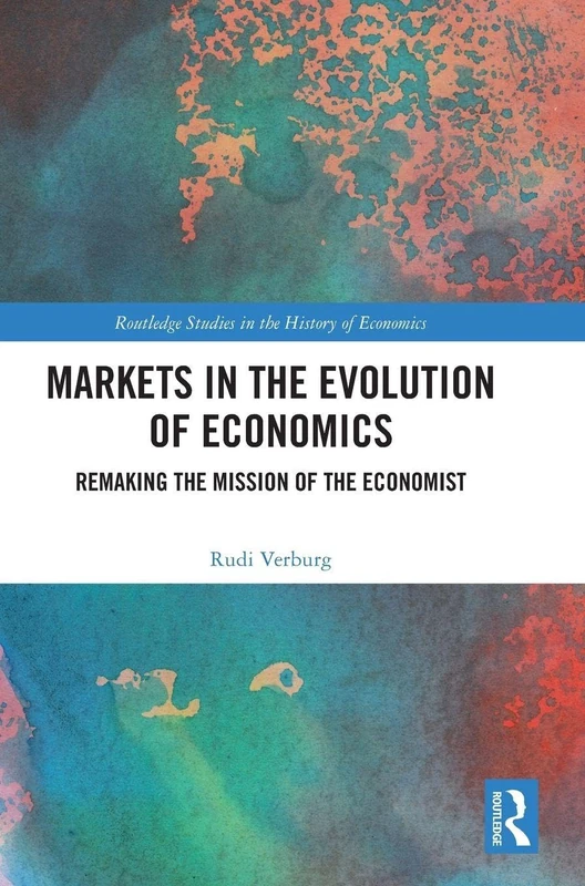 Markets in the Evolution of Economics: Remaking the Mission of the Economist (Routledge Studies in the History of Economics)