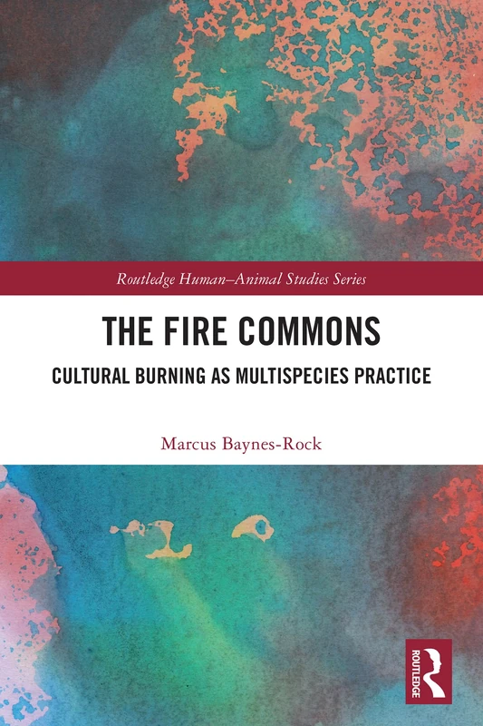 The Fire Commons: Cultural Burning as Multispecies Practice (Routledge Human-Animal Studies Series) - Image 1