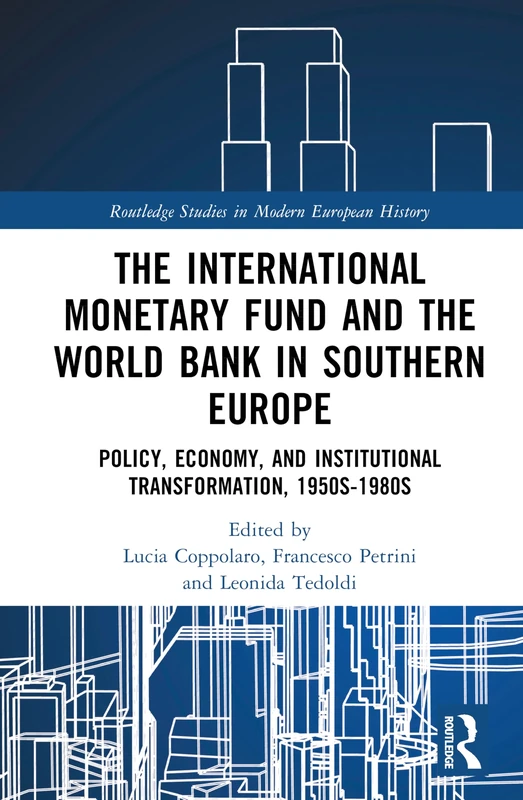 The International Monetary Fund and the World Bank in Southern Europe: Policy, Economy, and Institutional Transformation, 1950s-1980s (Routledge Studies in Modern European History)