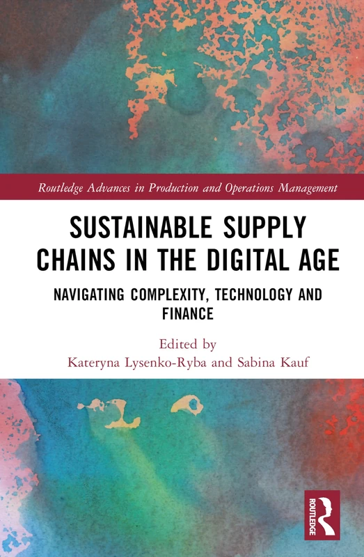 Sustainable Supply Chains in the Digital Age: Navigating Complexity, Technology and Finance (Routledge Advances in Production and Operations Management)