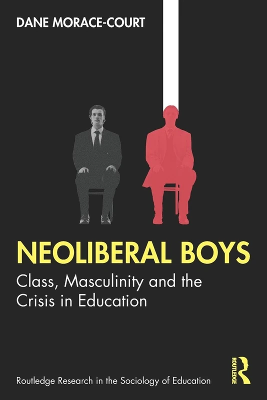Neoliberal Boys: Class, Masculinity and the Crisis in Education (Routledge Research in the Sociology of Education)