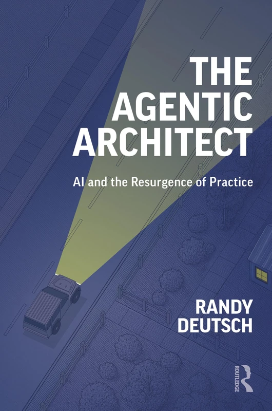Routledge - The Agentic Architect: AI and the Resurgence of Practice