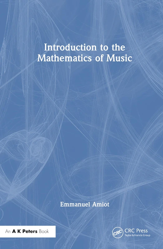 Introduction to the Mathematics of Music (AK Peters/CRC Recreational Mathematics Series)