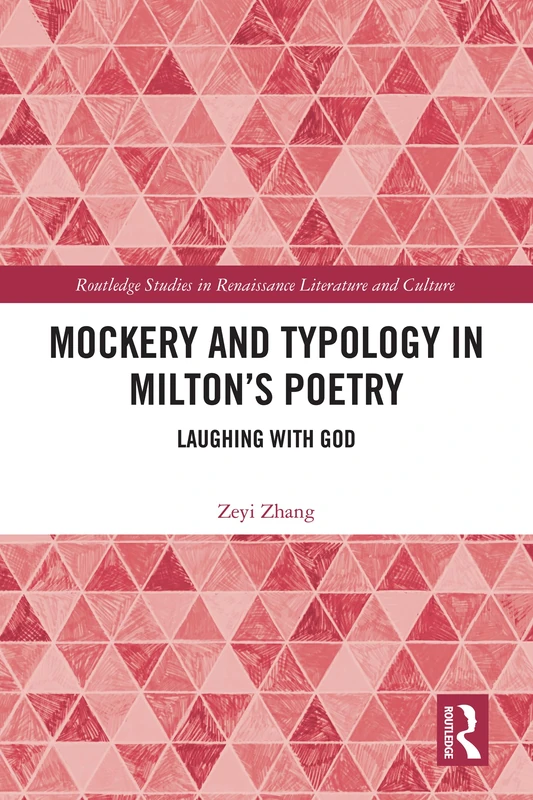 Mockery and Typology in Milton’s Poetry: Laughing with God (Routledge Studies in Renaissance Literature and Culture)