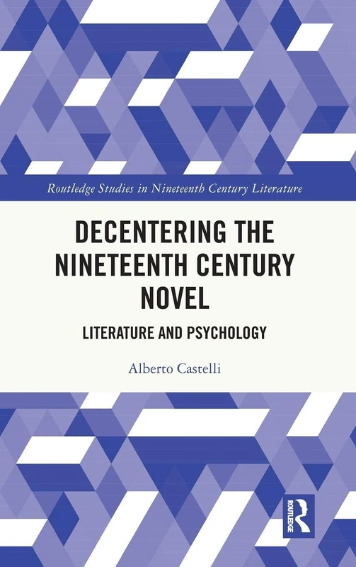 Decentering the Nineteenth Century Novel: Literature and Psychology (Routledge Studies in Nineteenth Century Literature)