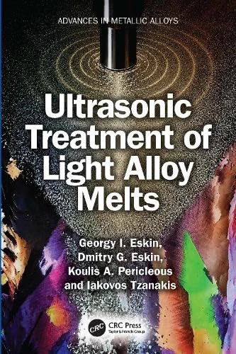 Ultrasonic Treatment of Light Alloy Melts (Advances in Metallic Alloys)