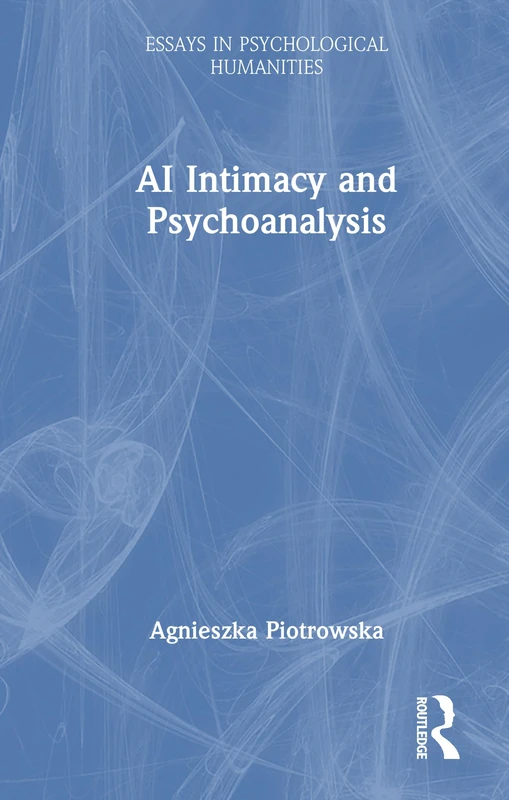 AI Intimacy and Psychoanalysis (Essays in Psychological Humanities)