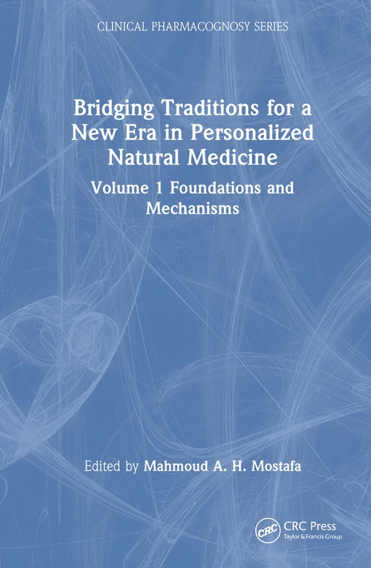 Bridging Traditions for a New Era in Personalized Natural Medicine: Volume 1 Foundations and Mechanisms (Clinical Pharmacognosy Series)