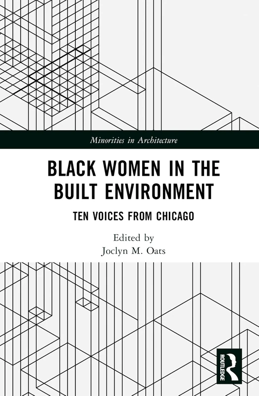 Black Women in the Built Environment: Ten Voices from Chicago (Minorities in Architecture)